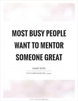 Most busy people want to mentor someone great Picture Quote #1