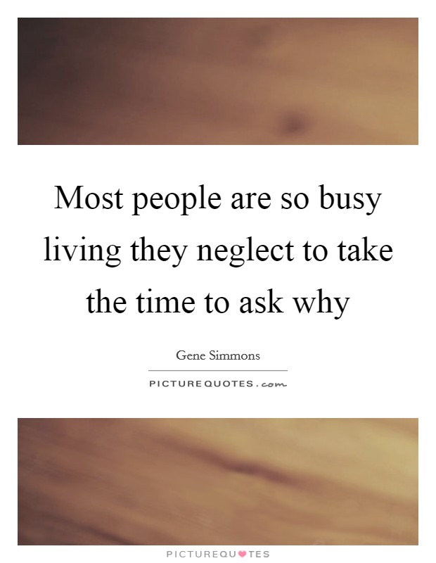 Most people are so busy living they neglect to take the time to ask why Picture Quote #1