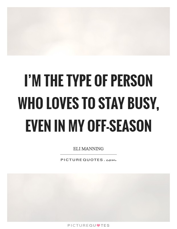 I’m the type of person who loves to stay busy, even in my off-season Picture Quote #1