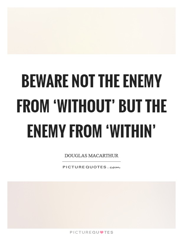 Beware not the enemy from ‘without' but the enemy from ‘within' Picture Quote #1