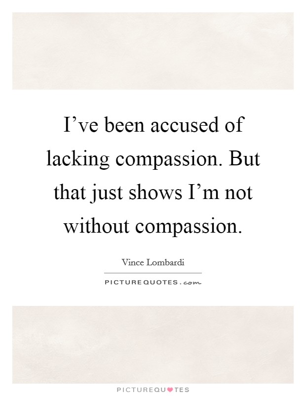 I've been accused of lacking compassion. But that just shows I'm not without compassion. Picture Quote #1