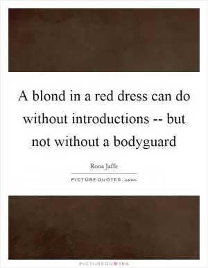 A blond in a red dress can do without introductions -- but not without a bodyguard Picture Quote #1