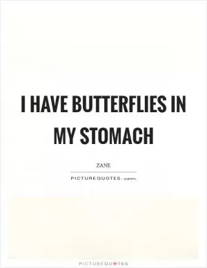 I have butterflies in my stomach Picture Quote #1