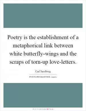 Poetry is the establishment of a metaphorical link between white butterfly-wings and the scraps of torn-up love-letters Picture Quote #1