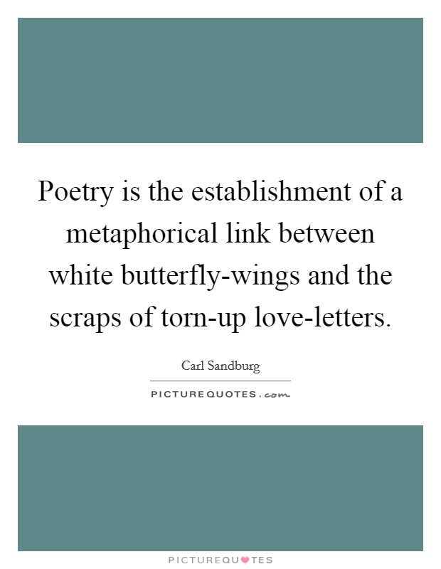 Poetry is the establishment of a metaphorical link between white butterfly-wings and the scraps of torn-up love-letters. Picture Quote #1