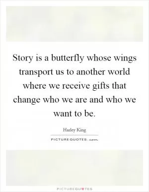 Story is a butterfly whose wings transport us to another world where we receive gifts that change who we are and who we want to be Picture Quote #1