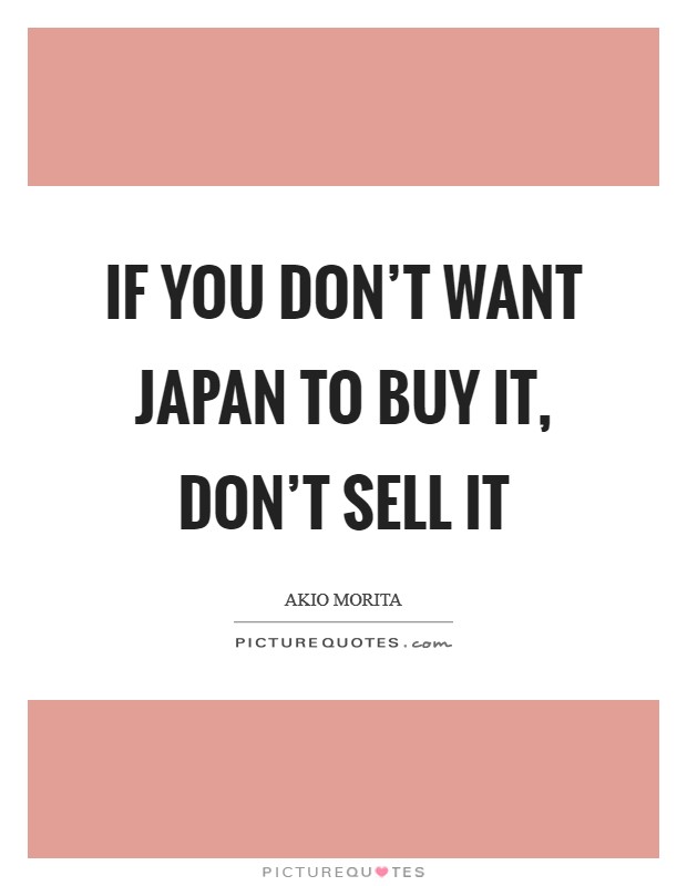 If you don't want Japan to buy it, don't sell it Picture Quote #1