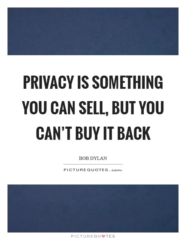 Privacy is something you can sell, but you can't buy it back Picture Quote #1