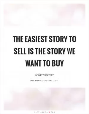 The easiest story to sell is the story we want to buy Picture Quote #1