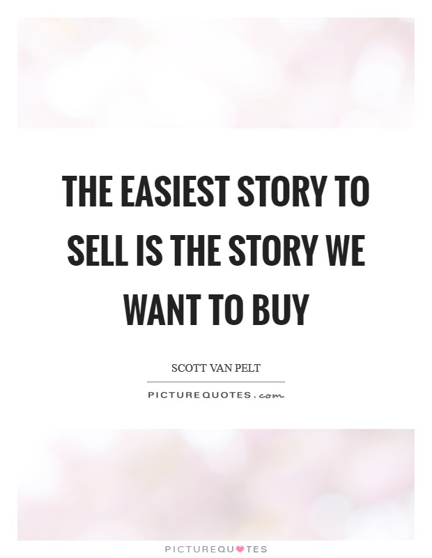 The easiest story to sell is the story we want to buy Picture Quote #1