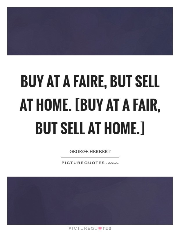 Buy at a faire, but sell at home. [Buy at a fair, but sell at home.] Picture Quote #1