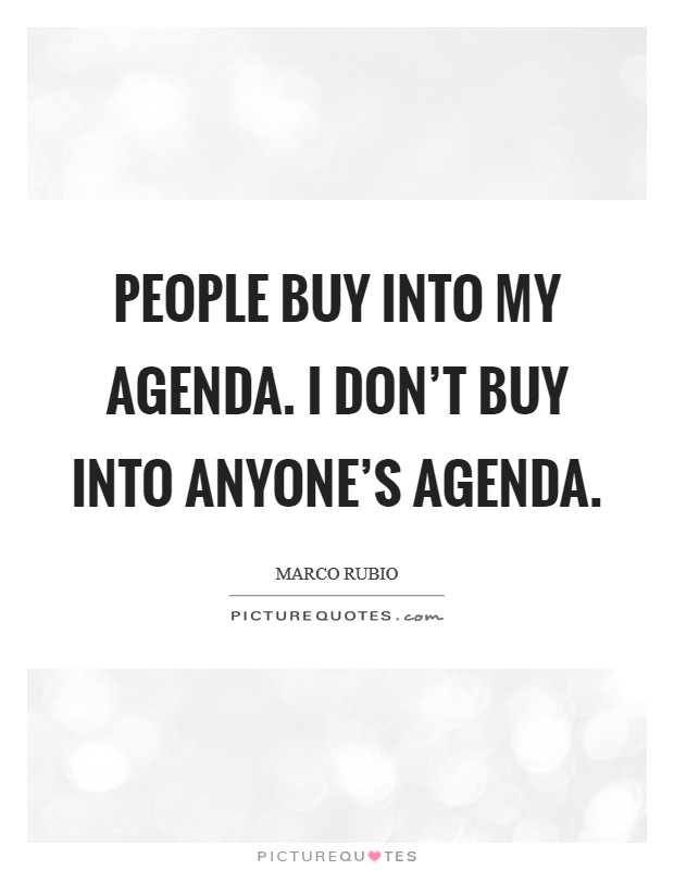 People buy into my agenda. I don't buy into anyone's agenda. Picture Quote #1