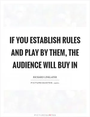 If you establish rules and play by them, the audience will buy in Picture Quote #1