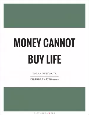 Money cannot buy life Picture Quote #1