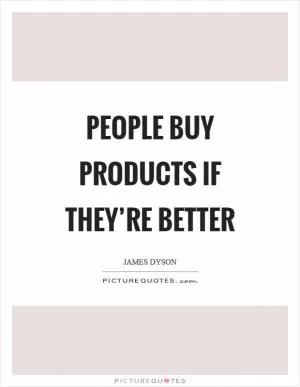 People buy products if they’re better Picture Quote #1