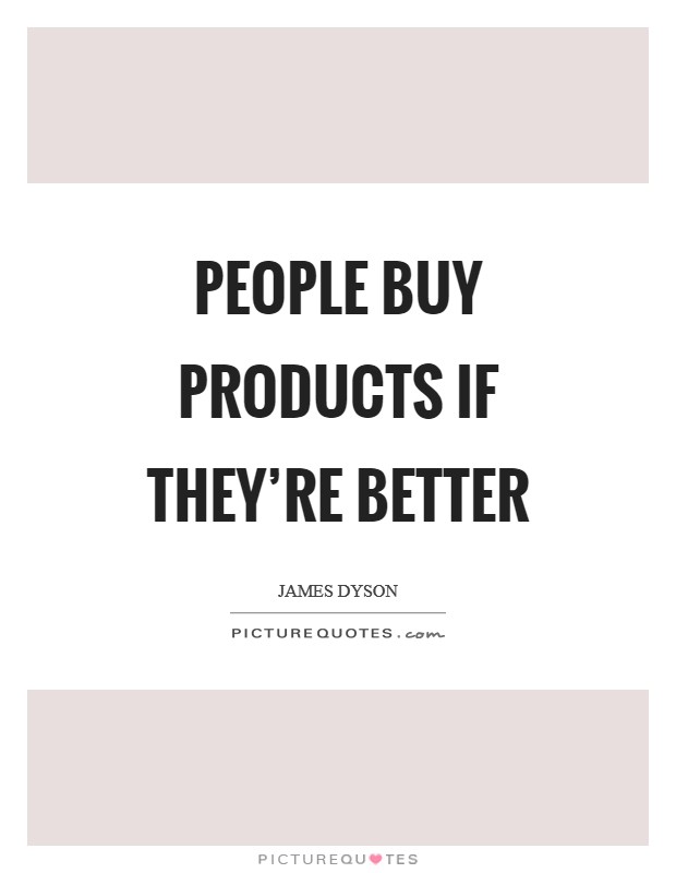 People buy products if they're better Picture Quote #1