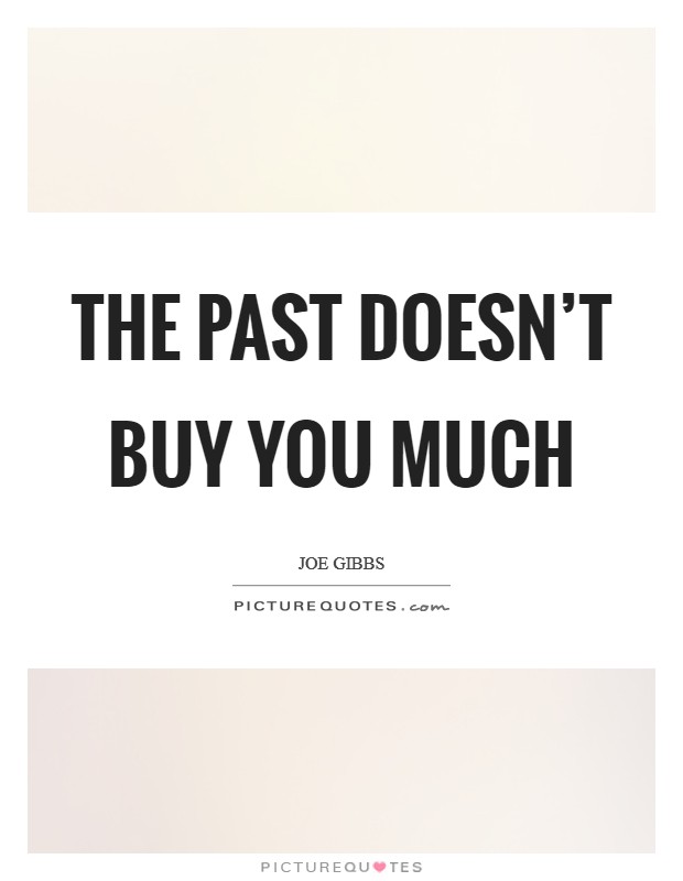 The past doesn't buy you much Picture Quote #1