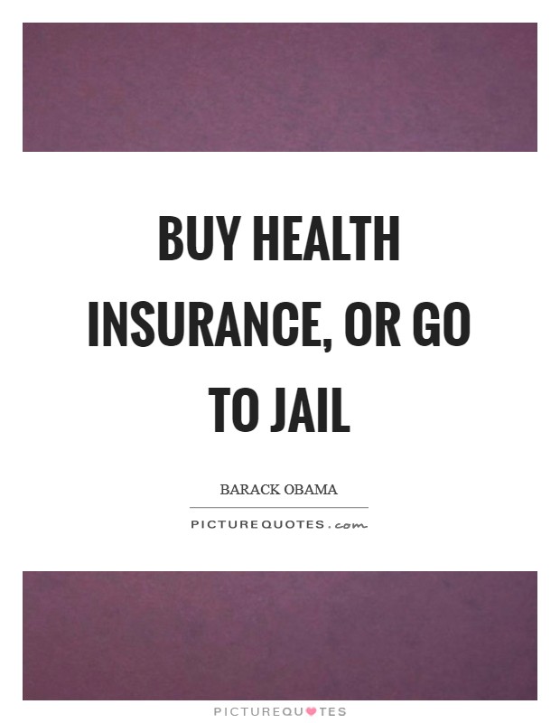 Buy health insurance, or go to jail Picture Quote #1