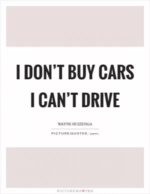 I don’t buy cars I can’t drive Picture Quote #1