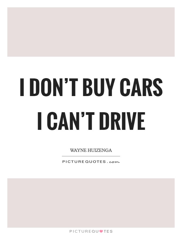 I don't buy cars I can't drive Picture Quote #1