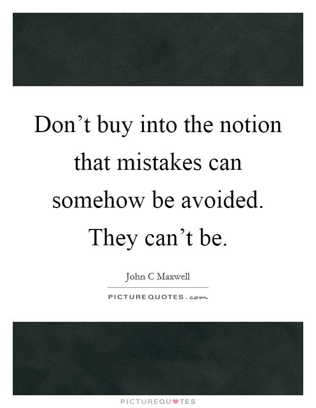 Don't buy into the notion that mistakes can somehow be avoided. They can't be. Picture Quote #1