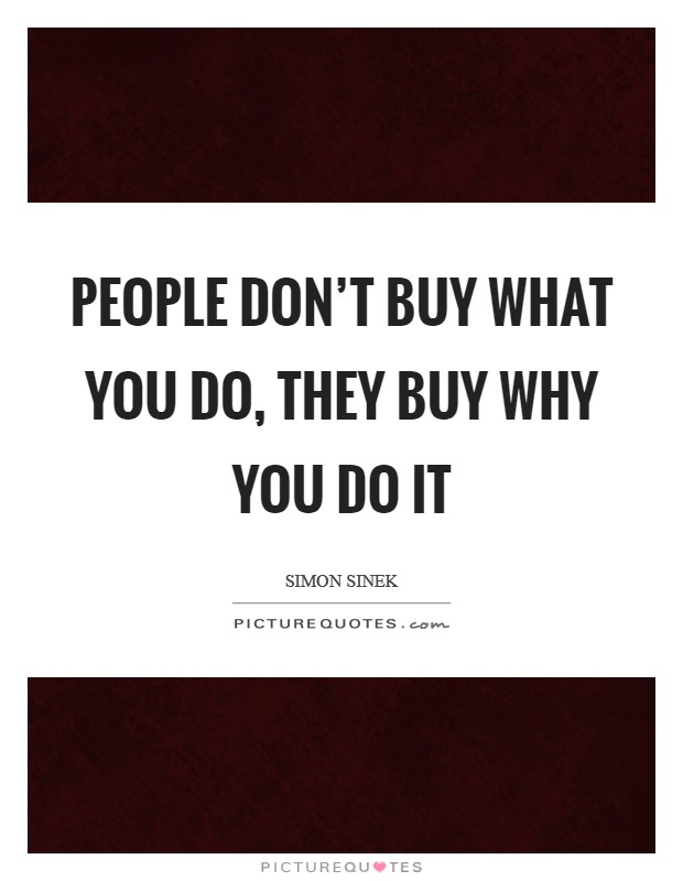 People don't buy what you do, they buy why you do it Picture Quote #1