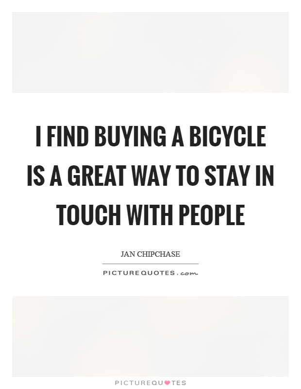 I find buying a bicycle is a great way to stay in touch with people Picture Quote #1