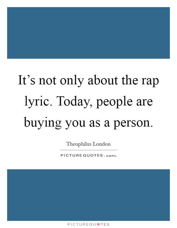 It's not only about the rap lyric. Today, people are buying you as a person. Picture Quote #1