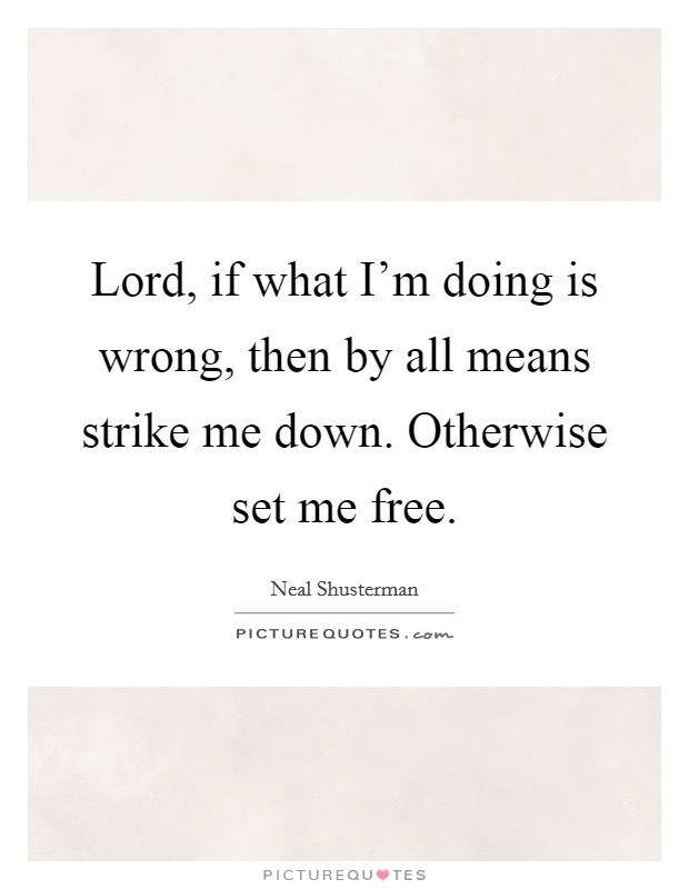 Lord, if what I'm doing is wrong, then by all means strike me down. Otherwise set me free. Picture Quote #1