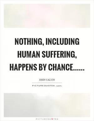 Nothing, including human suffering, happens by chance Picture Quote #1