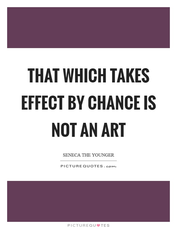 That which takes effect by chance is not an art Picture Quote #1