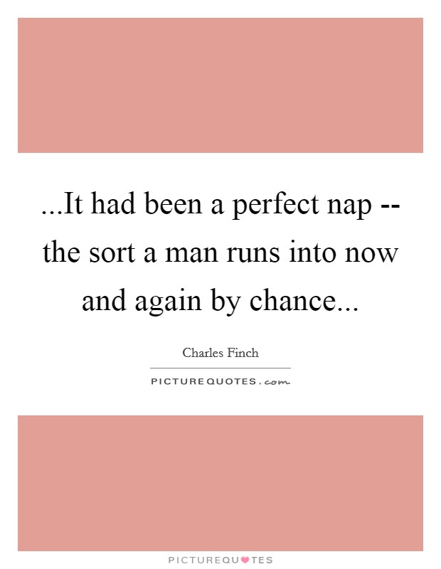 ...It had been a perfect nap -- the sort a man runs into now and again by chance... Picture Quote #1