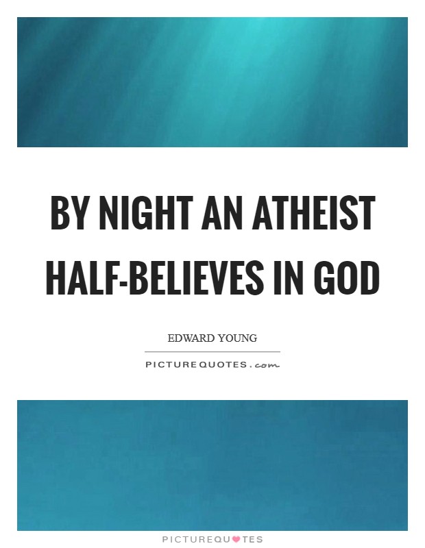 By night an atheist half-believes in God Picture Quote #1