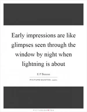 Early impressions are like glimpses seen through the window by night when lightning is about Picture Quote #1