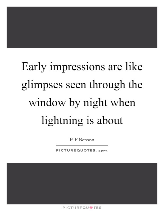 Early impressions are like glimpses seen through the window by night when lightning is about Picture Quote #1