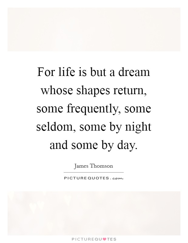 For life is but a dream whose shapes return, some frequently, some seldom, some by night and some by day. Picture Quote #1