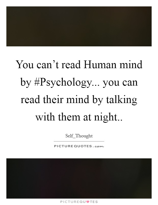 You can't read Human mind by #Psychology... you can read their mind by talking with them at night.. Picture Quote #1