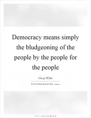Democracy means simply the bludgeoning of the people by the people for the people Picture Quote #1