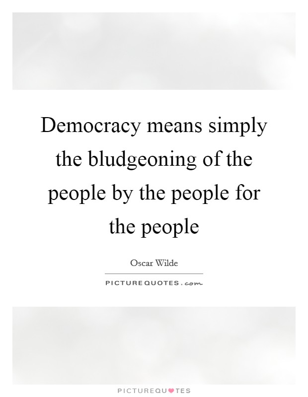 Democracy means simply the bludgeoning of the people by the people for the people Picture Quote #1