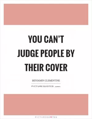 You can’t judge people by their cover Picture Quote #1