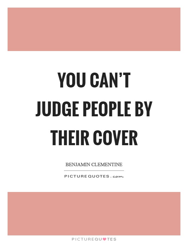 You can't judge people by their cover Picture Quote #1