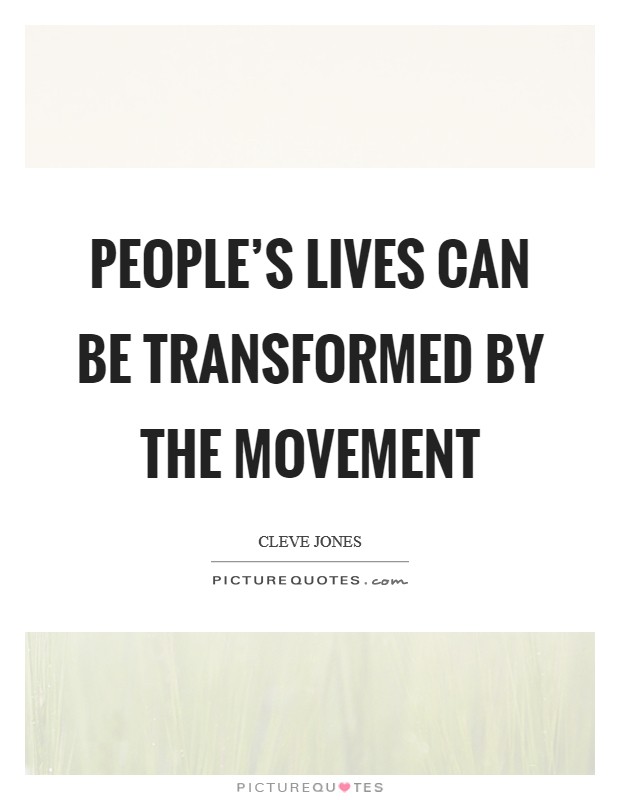 People's lives can be transformed by the movement Picture Quote #1