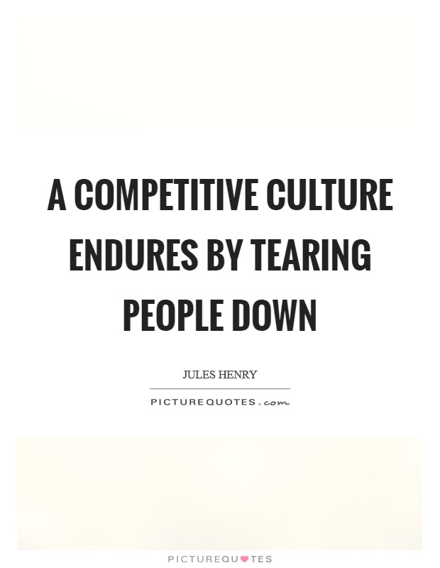 A competitive culture endures by tearing people down Picture Quote #1