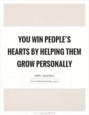 You win people’s hearts by helping them grow personally Picture Quote #1