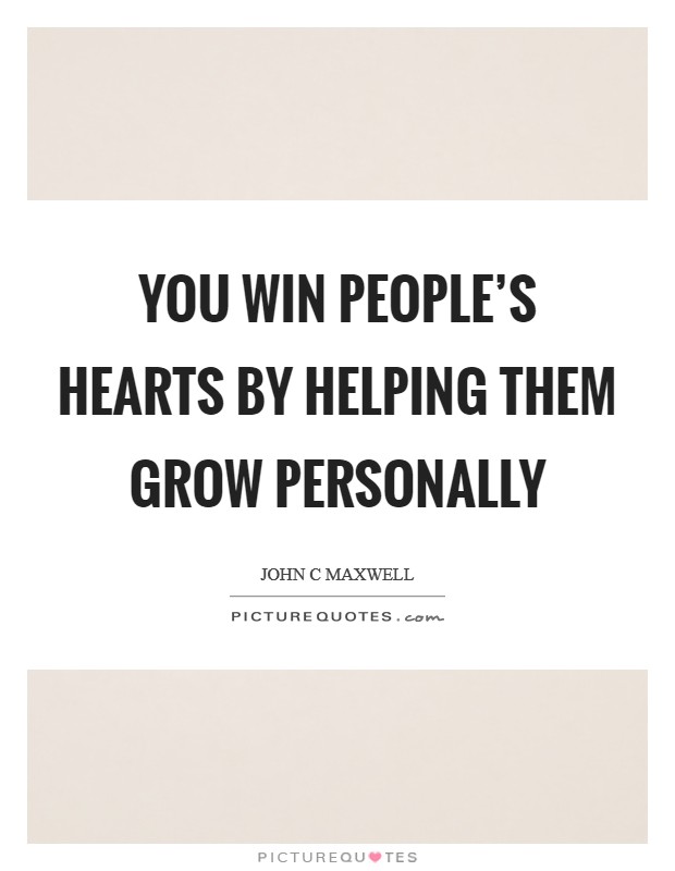 You win people's hearts by helping them grow personally Picture Quote #1