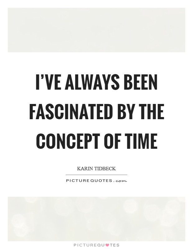 I've always been fascinated by the concept of time Picture Quote #1