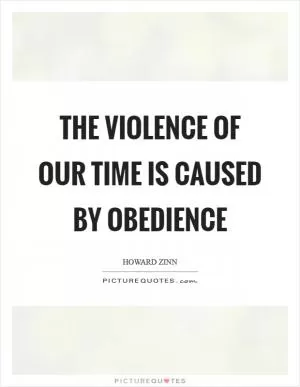 The violence of our time is caused by obedience Picture Quote #1