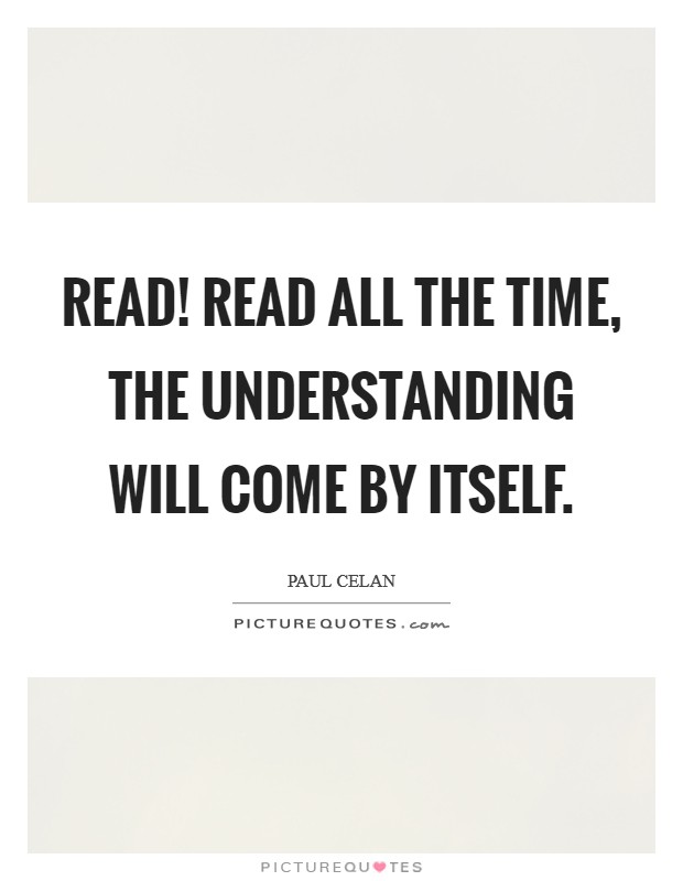 Read! Read all the time, the understanding will come by itself. Picture Quote #1
