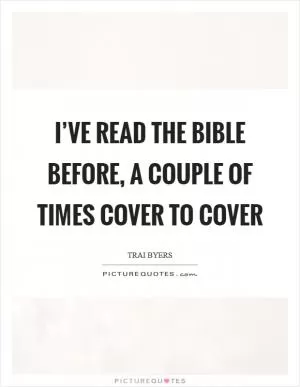 I’ve read the Bible before, a couple of times cover to cover Picture Quote #1