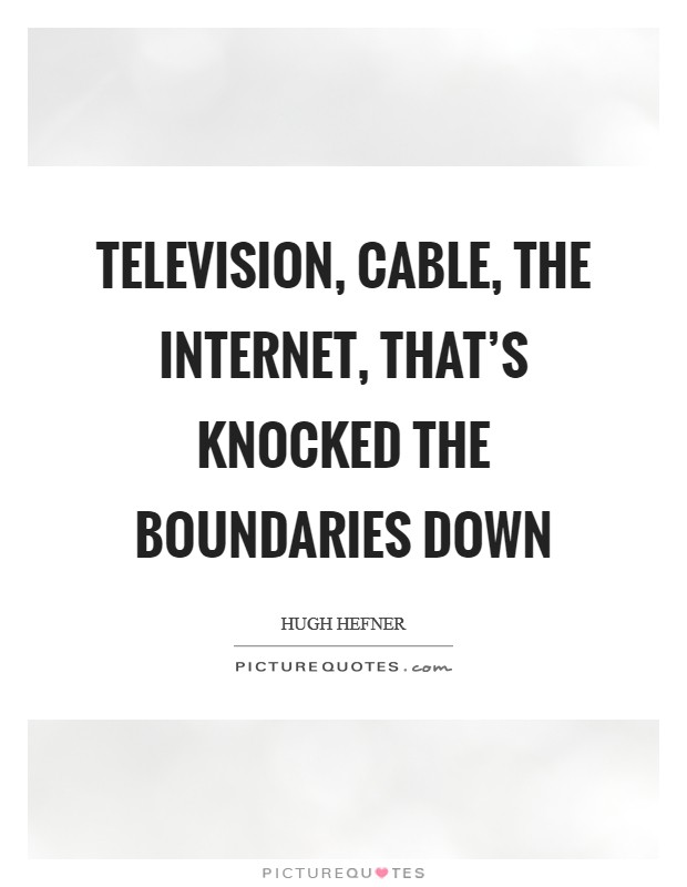 Television, cable, the Internet, that's knocked the boundaries down Picture Quote #1